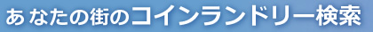 あなたの街のコインランドリー検索